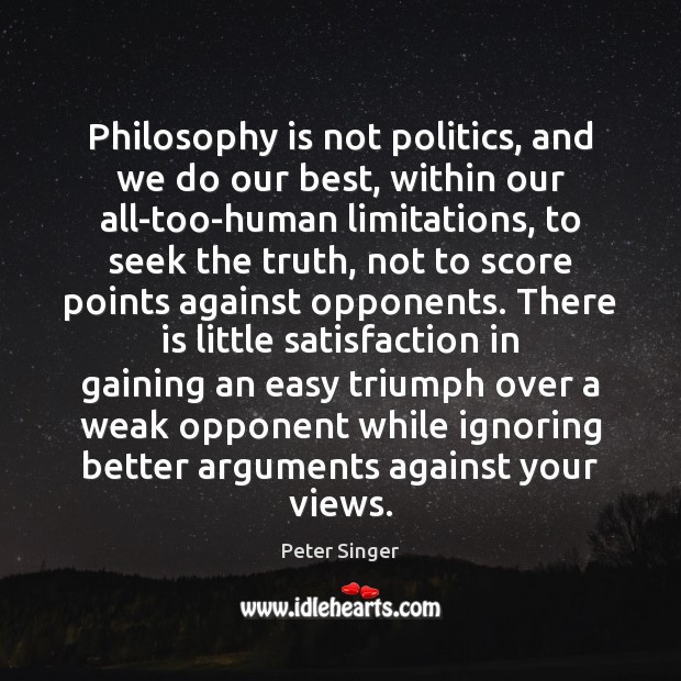 Philosophy is not politics, and we do our best, within our all-too-human Image