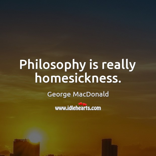 Philosophy is really homesickness. Image