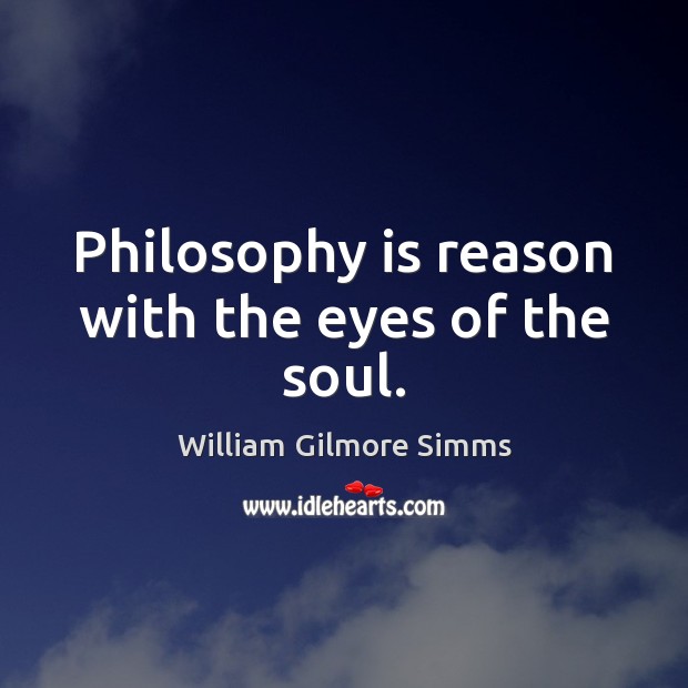 Philosophy is reason with the eyes of the soul. Image