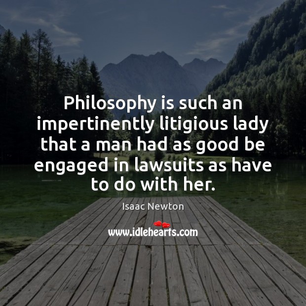 Philosophy is such an impertinently litigious lady that a man had as Isaac Newton Picture Quote