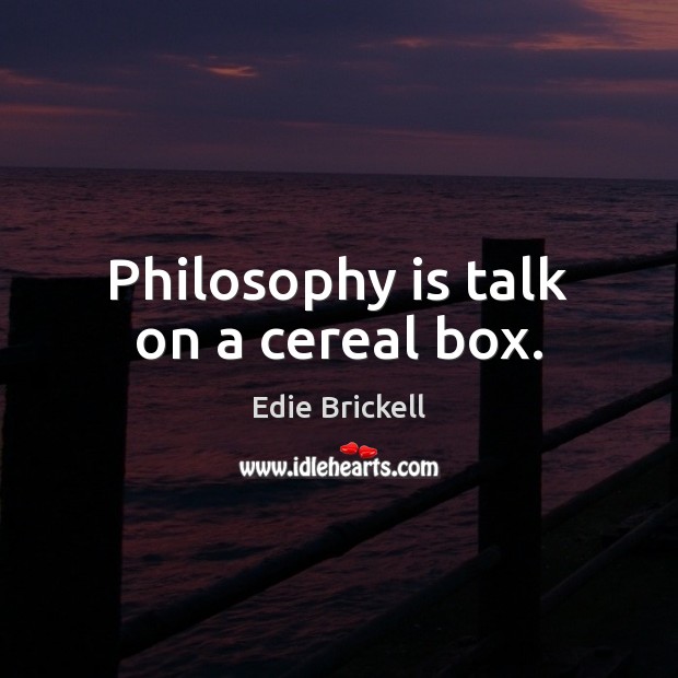 Philosophy is talk on a cereal box. Edie Brickell Picture Quote