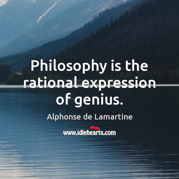 Philosophy is the rational expression of genius. Alphonse de Lamartine Picture Quote