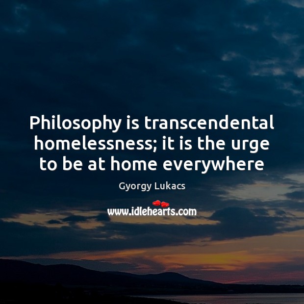 Philosophy is transcendental homelessness; it is the urge to be at home everywhere Image