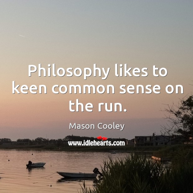 Philosophy likes to keen common sense on the run. Mason Cooley Picture Quote
