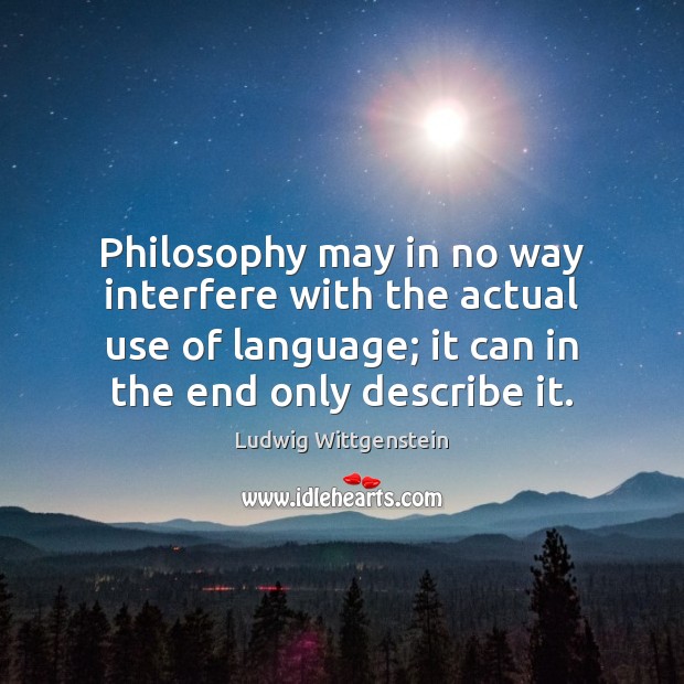 Philosophy may in no way interfere with the actual use of language; Ludwig Wittgenstein Picture Quote