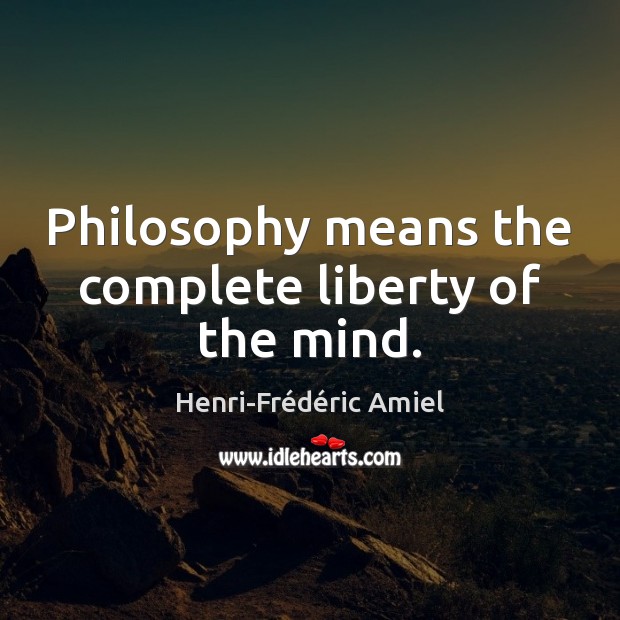 Philosophy means the complete liberty of the mind. Image