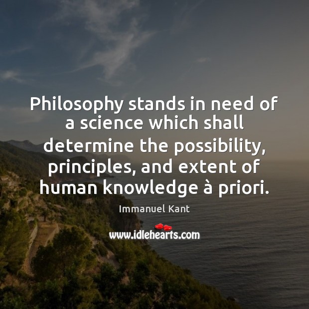 Philosophy stands in need of a science which shall determine the possibility, Immanuel Kant Picture Quote