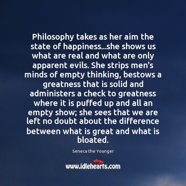 Philosophy takes as her aim the state of happiness…she shows us Seneca the Younger Picture Quote