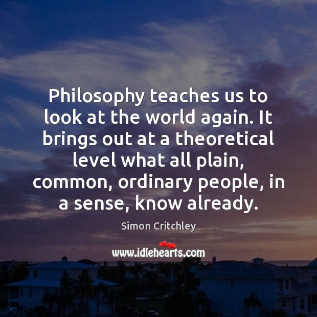 Philosophy teaches us to look at the world again. It brings out Simon Critchley Picture Quote