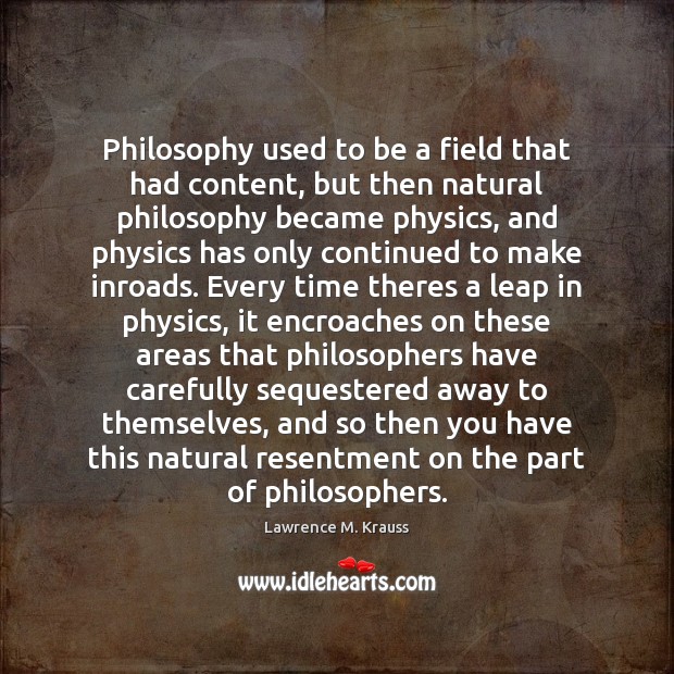 Philosophy used to be a field that had content, but then natural Lawrence M. Krauss Picture Quote