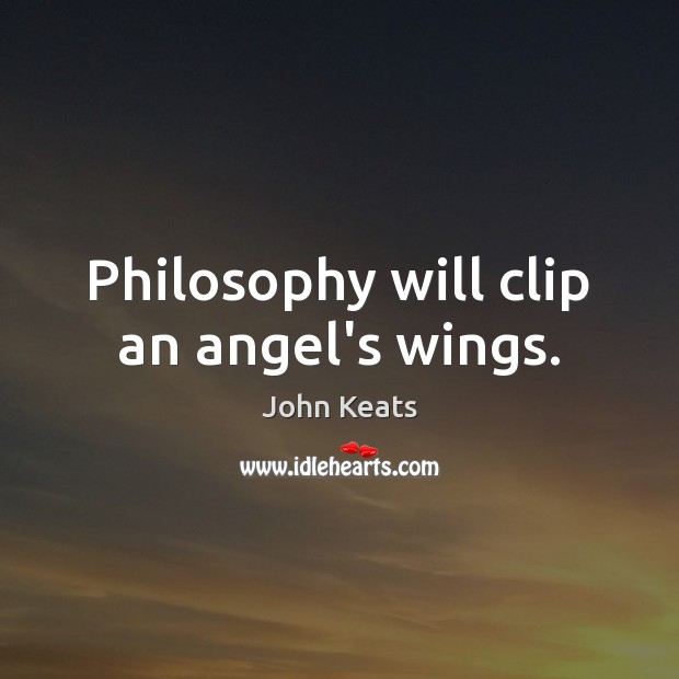 Philosophy will clip an angel’s wings. John Keats Picture Quote