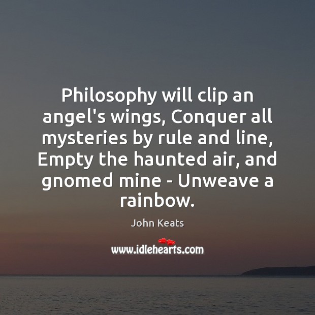 Philosophy will clip an angel’s wings, Conquer all mysteries by rule and John Keats Picture Quote