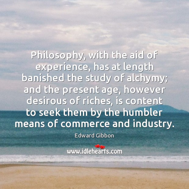 Philosophy, with the aid of experience, has at length banished the study Edward Gibbon Picture Quote