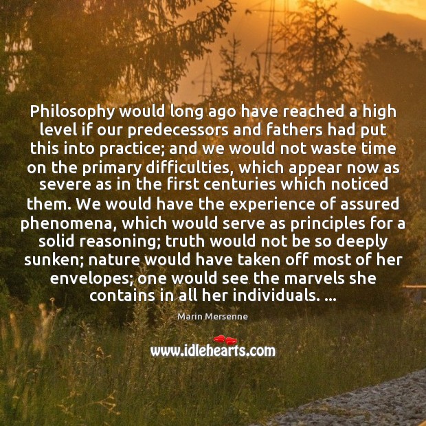 Philosophy would long ago have reached a high level if our predecessors 