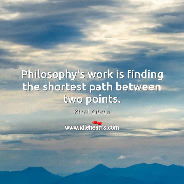 Philosophy’s work is finding the shortest path between two points. Work Quotes Image