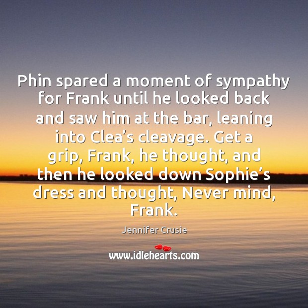 Phin spared a moment of sympathy for Frank until he looked back Jennifer Crusie Picture Quote