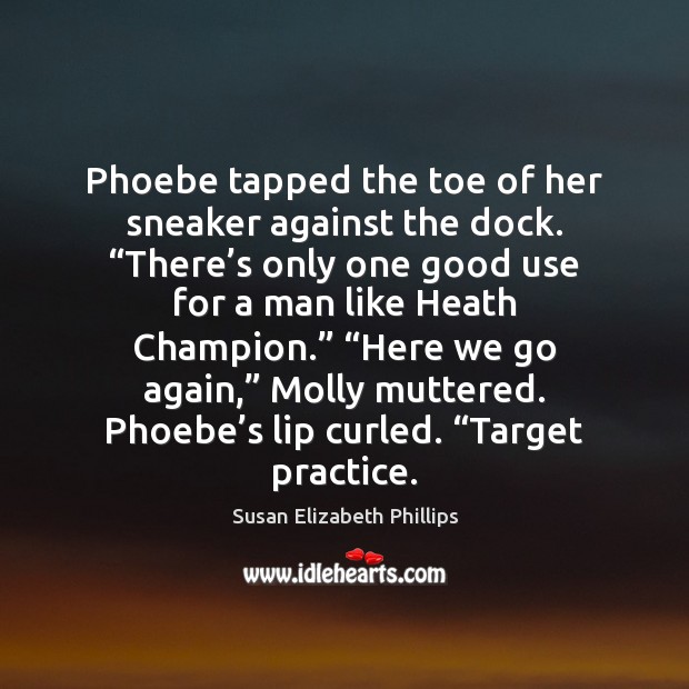 Phoebe tapped the toe of her sneaker against the dock. “There’s Susan Elizabeth Phillips Picture Quote