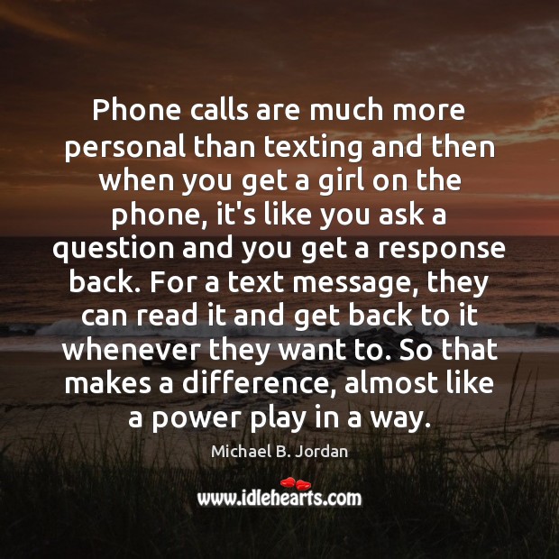 Phone calls are much more personal than texting and then when you Michael B. Jordan Picture Quote