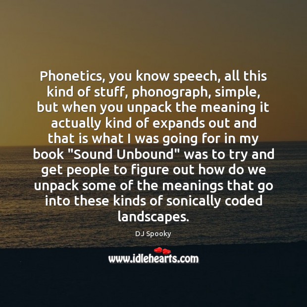 Phonetics, you know speech, all this kind of stuff, phonograph, simple, but DJ Spooky Picture Quote