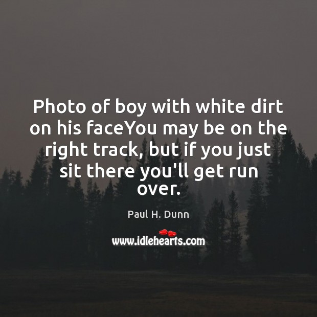 Photo of boy with white dirt on his faceYou may be on Paul H. Dunn Picture Quote