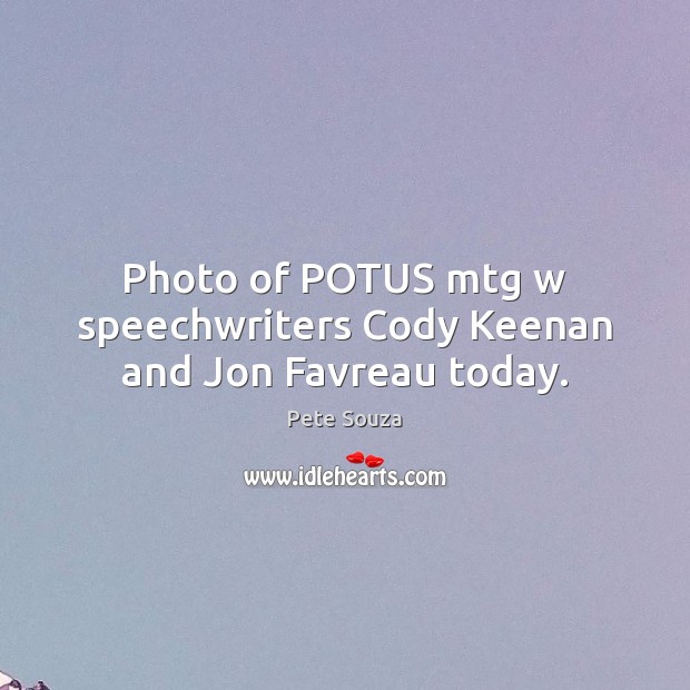 Photo of POTUS mtg w speechwriters Cody Keenan and Jon Favreau today. Pete Souza Picture Quote