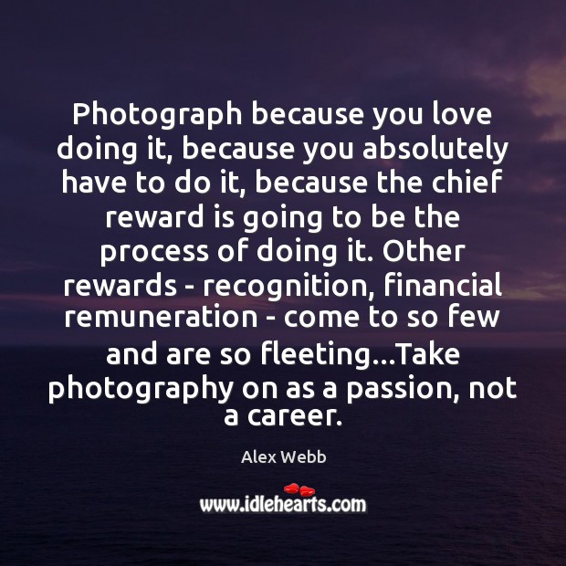 Photograph because you love doing it, because you absolutely have to do Image