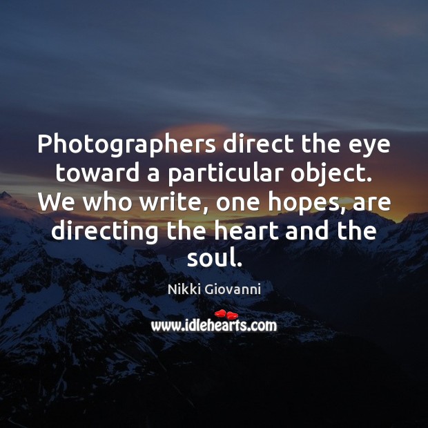 Photographers direct the eye toward a particular object. We who write, one Nikki Giovanni Picture Quote