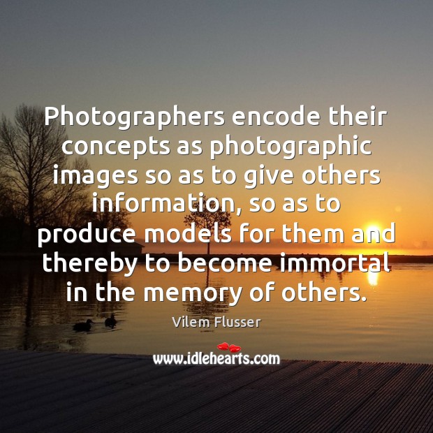 Photographers encode their concepts as photographic images so as to give others Vilem Flusser Picture Quote