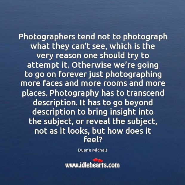 Photographers tend not to photograph what they can’t see, which is Duane Michals Picture Quote