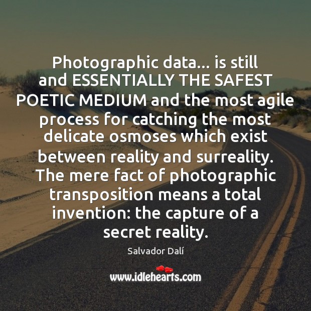 Photographic data… is still and ESSENTIALLY THE SAFEST POETIC MEDIUM and the Salvador Dalí Picture Quote