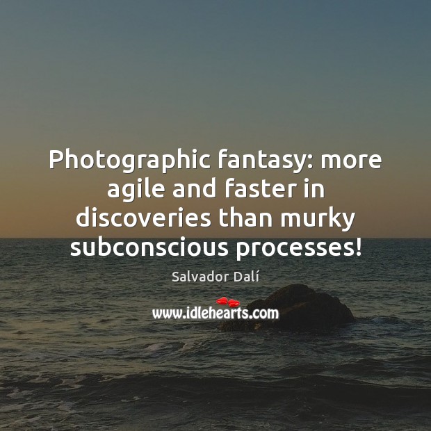 Photographic fantasy: more agile and faster in discoveries than murky subconscious processes! Image