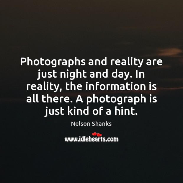 Photographs and reality are just night and day. In reality, the information Reality Quotes Image