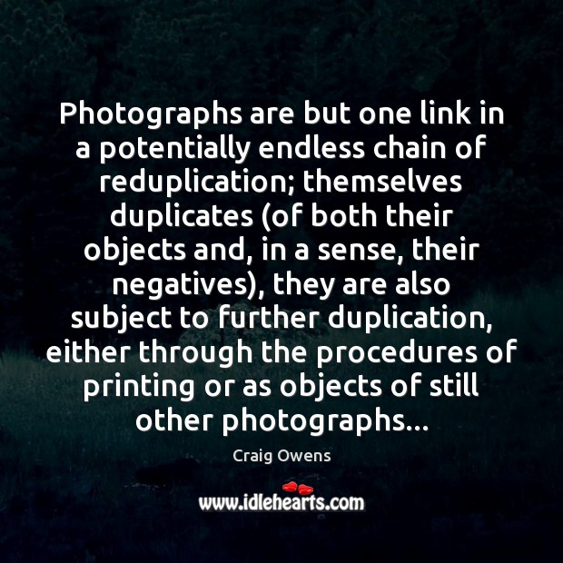 Photographs are but one link in a potentially endless chain of reduplication; Image