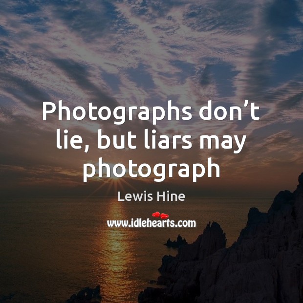 Photographs don’t lie, but liars may photograph Image