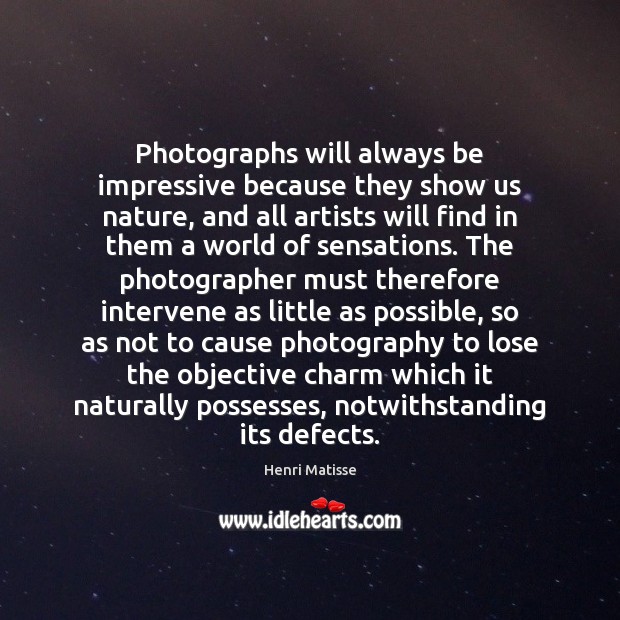 Photographs will always be impressive because they show us nature, and all Henri Matisse Picture Quote
