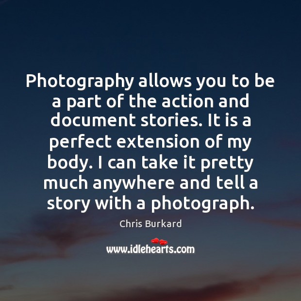 Photography allows you to be a part of the action and document Chris Burkard Picture Quote
