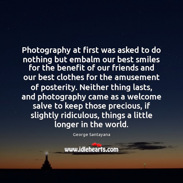 Photography at first was asked to do nothing but embalm our best George Santayana Picture Quote