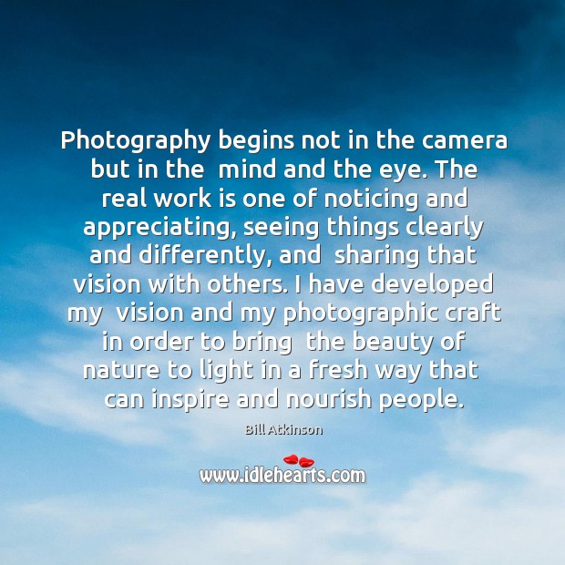 Photography begins not in the camera but in the  mind and the Image