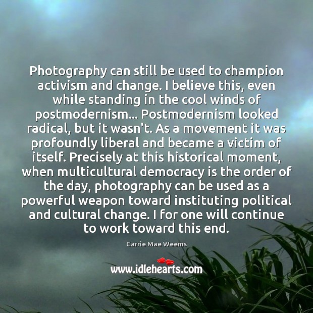 Photography can still be used to champion activism and change. I believe Democracy Quotes Image