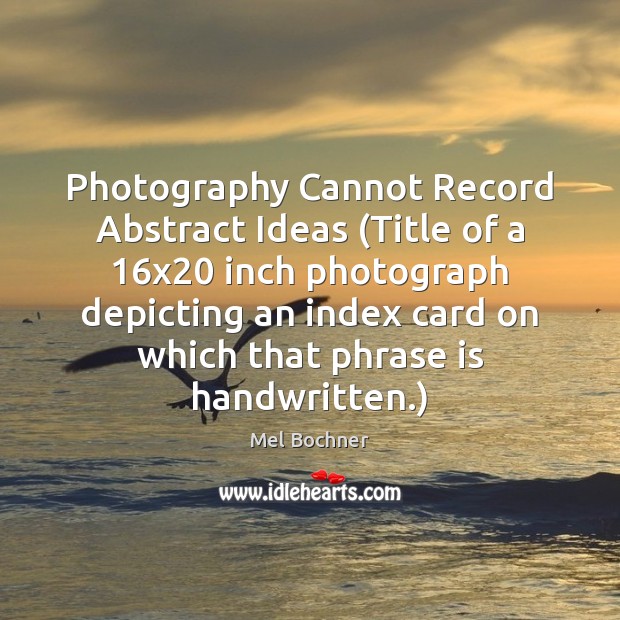 Photography Cannot Record Abstract Ideas (Title of a 16×20 inch photograph depicting 
