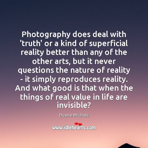 Photography does deal with ‘truth’ or a kind of superficial reality better Duane Michals Picture Quote