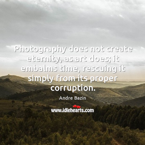 Photography does not create eternity, as art does; it embalms time Image