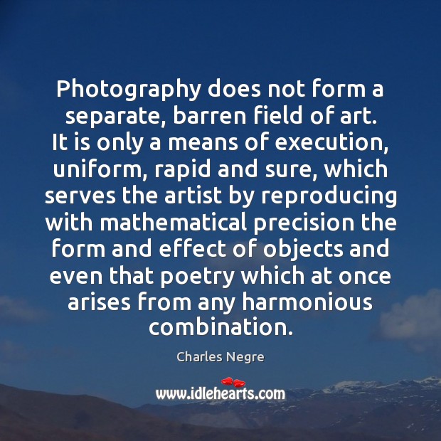 Photography does not form a separate, barren field of art. It is Charles Negre Picture Quote
