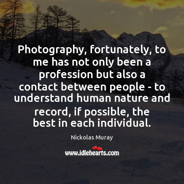 Photography, fortunately, to me has not only been a profession but also Nickolas Muray Picture Quote