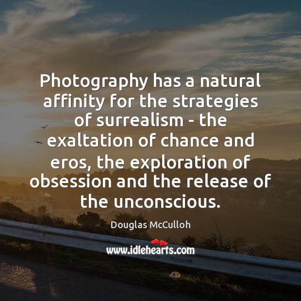 Photography has a natural affinity for the strategies of surrealism – the Douglas McCulloh Picture Quote