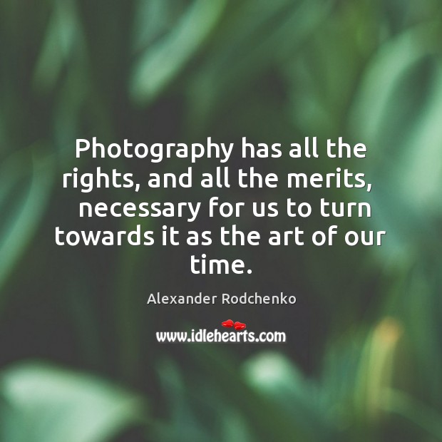 Photography has all the rights, and all the merits,   necessary for us Alexander Rodchenko Picture Quote