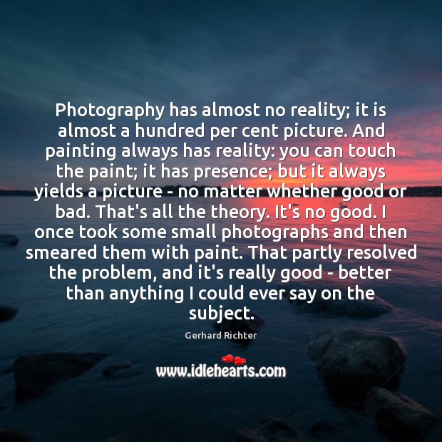 Photography has almost no reality; it is almost a hundred per cent Gerhard Richter Picture Quote