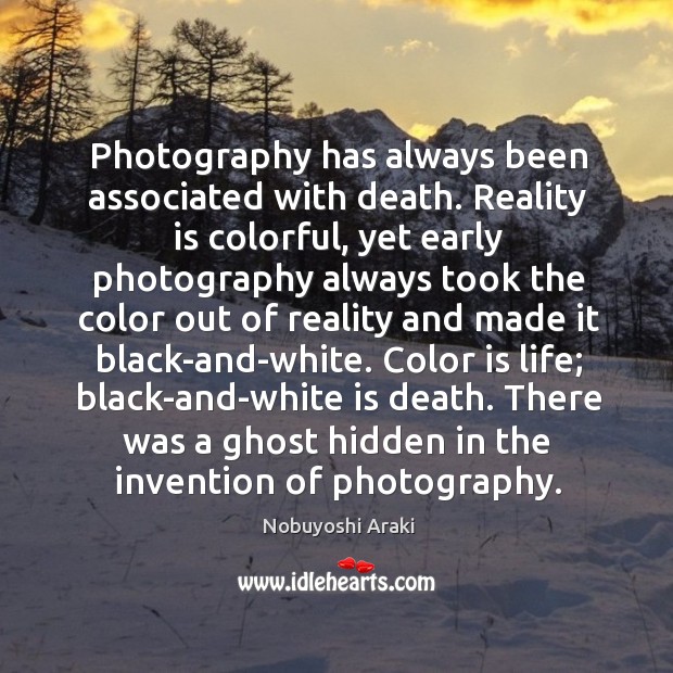 Photography has always been associated with death. Reality is colorful, yet early Image