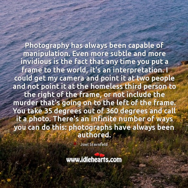 Photography has always been capable of manipulation. Even more subtle and more Joel Sternfeld Picture Quote