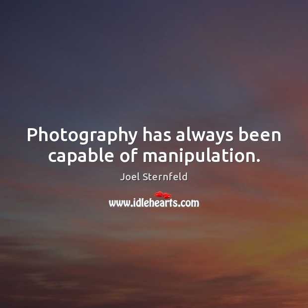 Photography has always been capable of manipulation. Joel Sternfeld Picture Quote